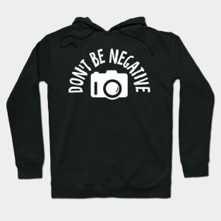 Don't Be Negative Funny Photography Hoodie